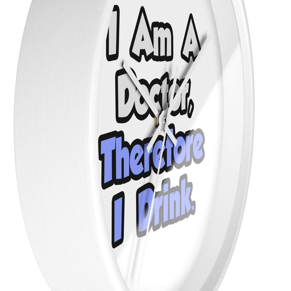 I Am A Doctor, Therefore I Drink - Wall Clock
