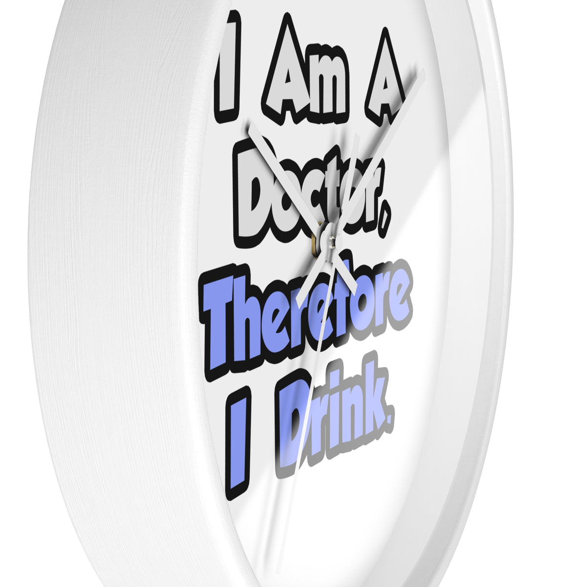 I Am A Doctor, Therefore I Drink - Wall Clock
