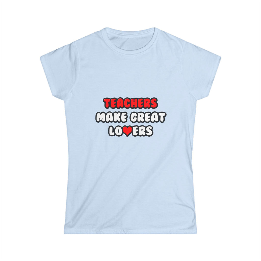 Teachers Make Great Lovers - Women's Softstyle Tee