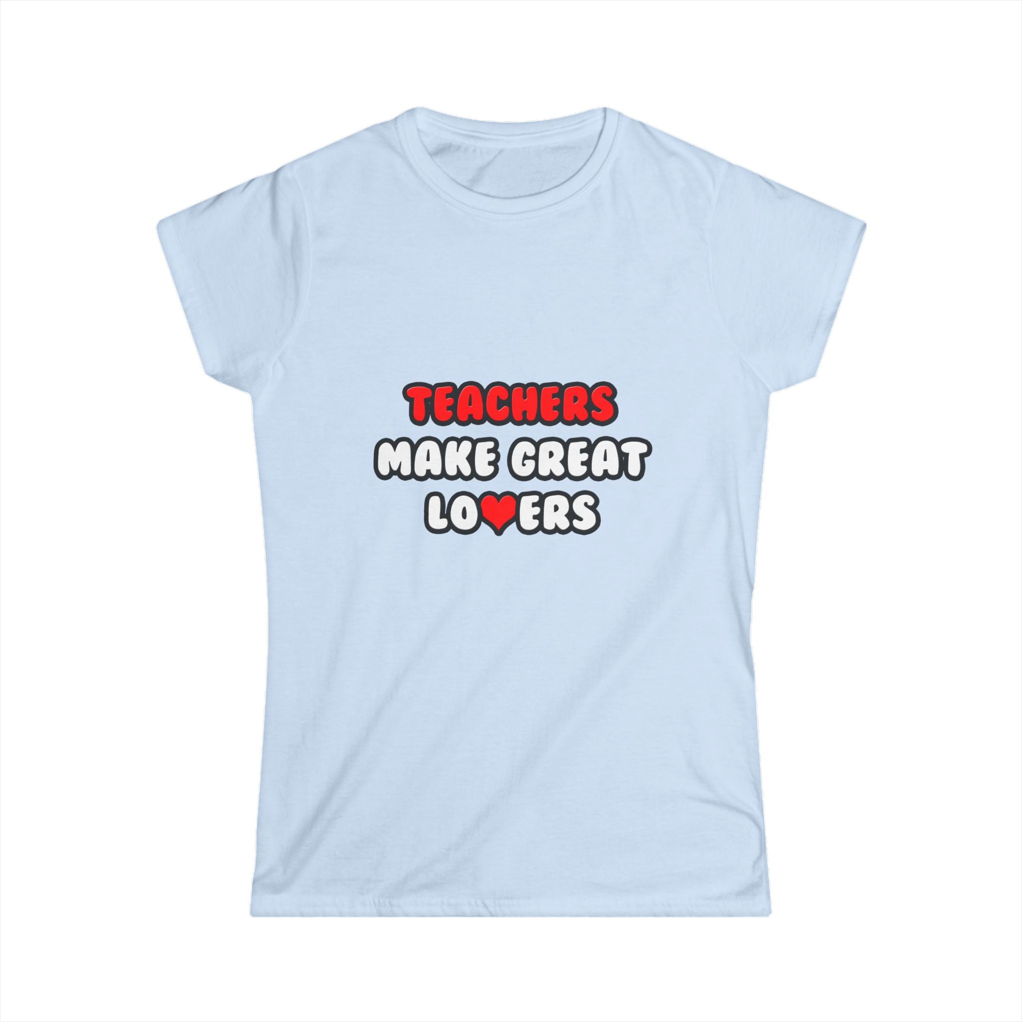 Teachers Make Great Lovers - Women's Softstyle Tee