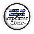 Wake Up Smarter...Sleep With an Actuary - Wall Clock
