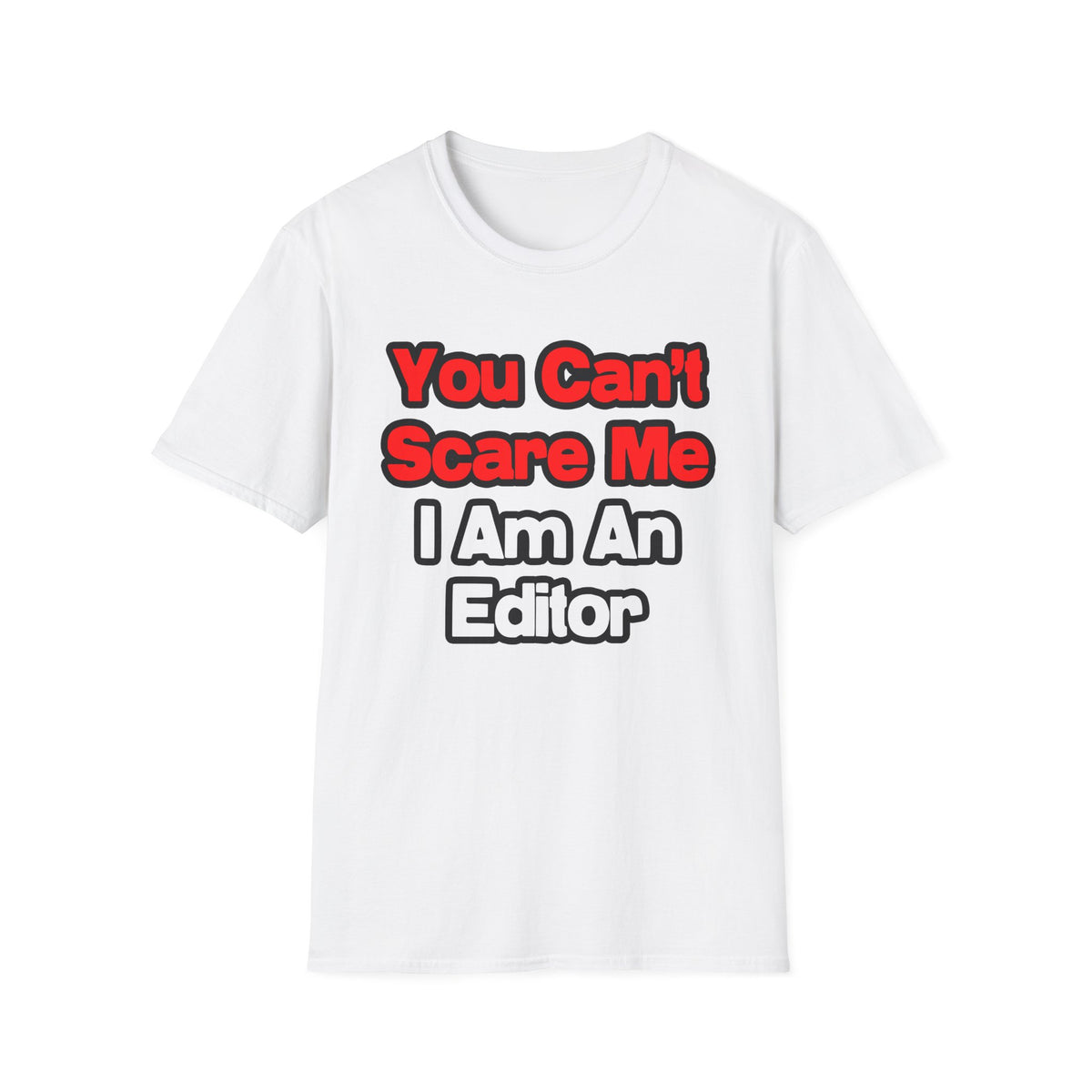 You Can't Scare Me...Editor - Unisex Softstyle T-Shirt