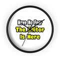 No Fear, The Editor Is Here - Wall Clock