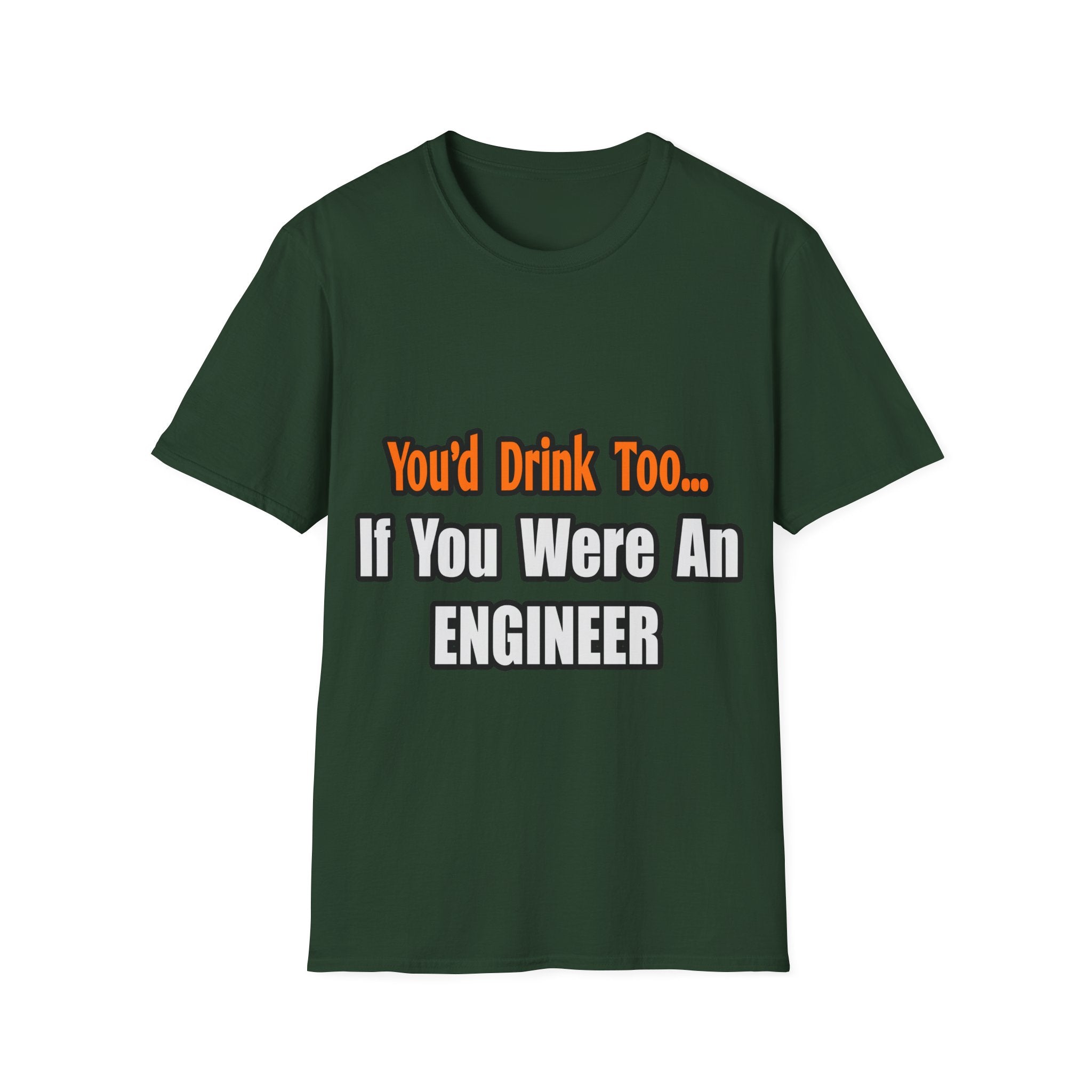 You'd Drink Too...Engineer - Unisex Softstyle T-Shirt