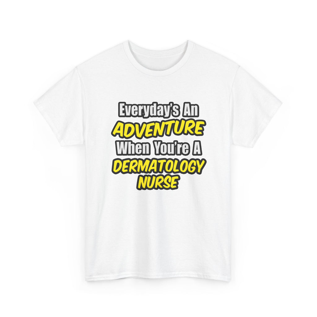 Everyday's An Adventure .. Dermatology Nurse - Unisex Heavy Cotton Tee