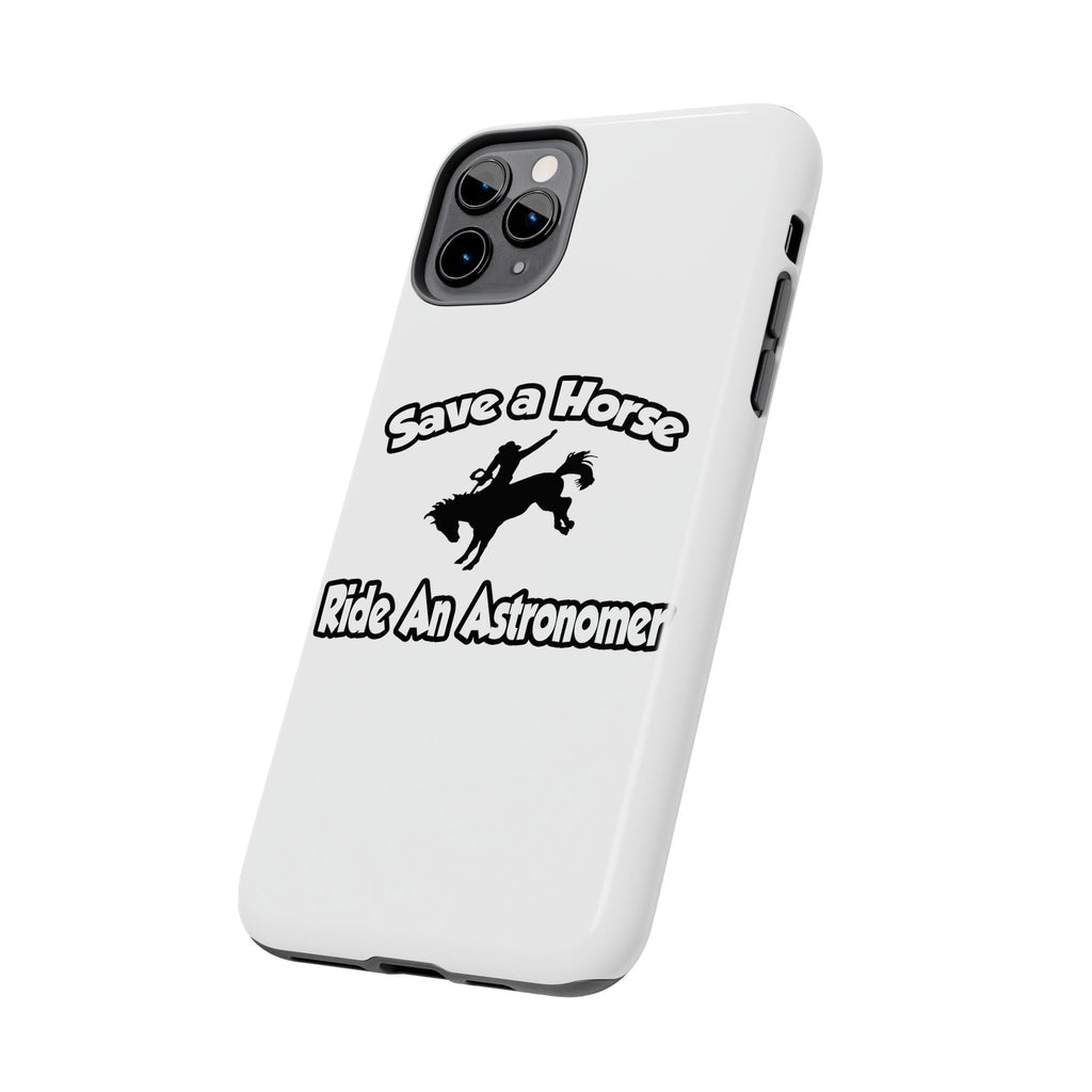 Save a Horse, Ride an Astronomer - Tough Phone Cases
