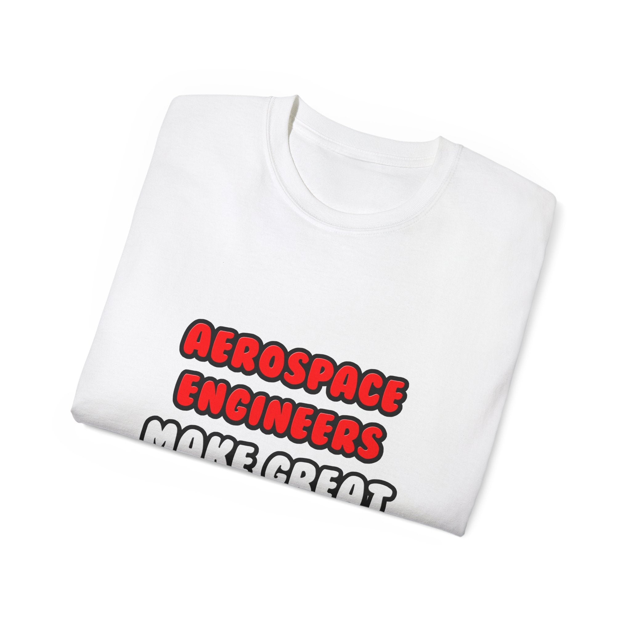 Aerospace Engineers Make Great Lovers - Unisex Ultra Cotton Tee