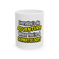 Everyday's An Adventure...Dermatologist - Ceramic Mug, (11oz, 15oz)