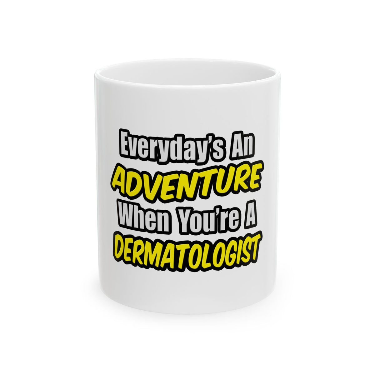 Everyday's An Adventure...Dermatologist - Ceramic Mug, (11oz, 15oz)