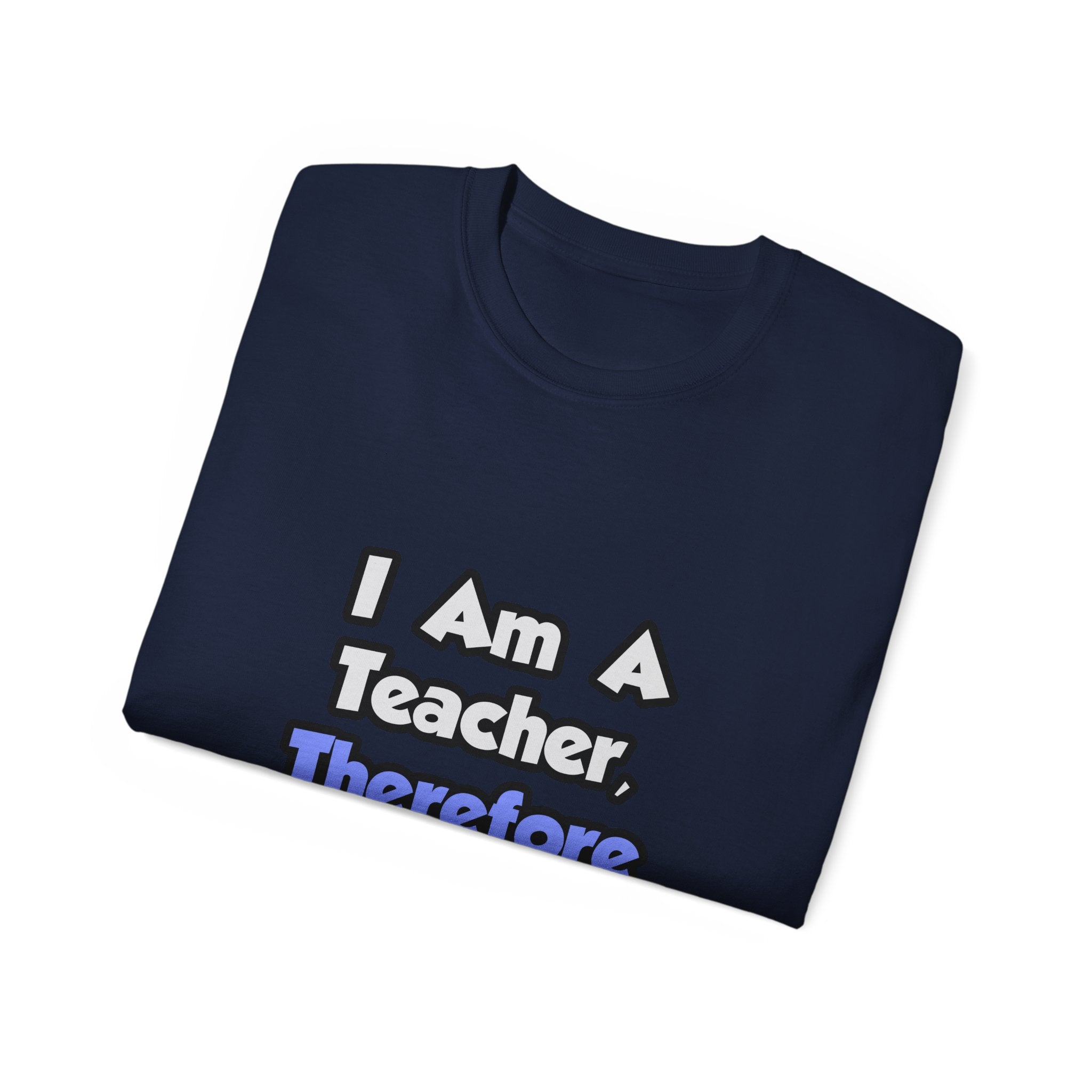 I Am A Teacher, Therefore I Drink - Unisex Ultra Cotton Tee