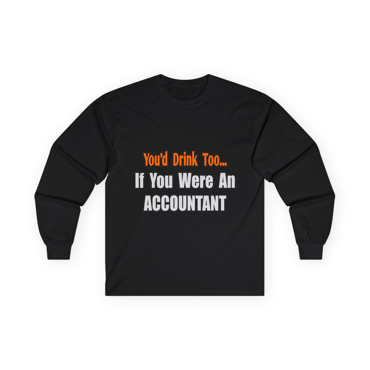 You'd Drink Too...Accountant - Unisex Ultra Cotton Long Sleeve Tee
