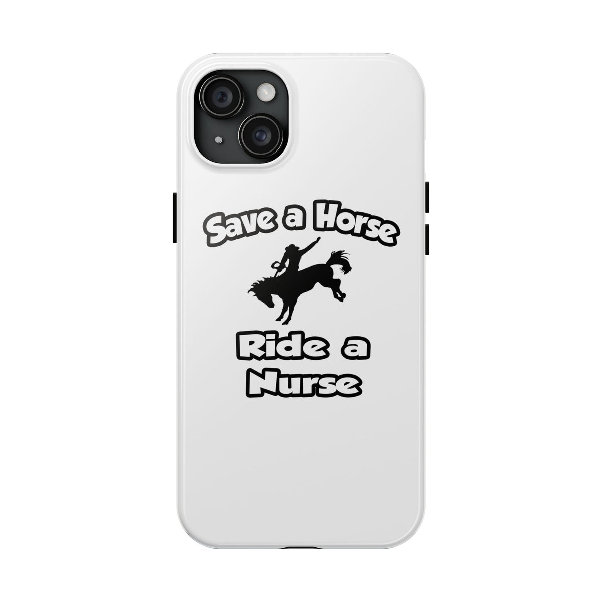 Save a Horse .. Ride a Nurse - Tough Phone Cases