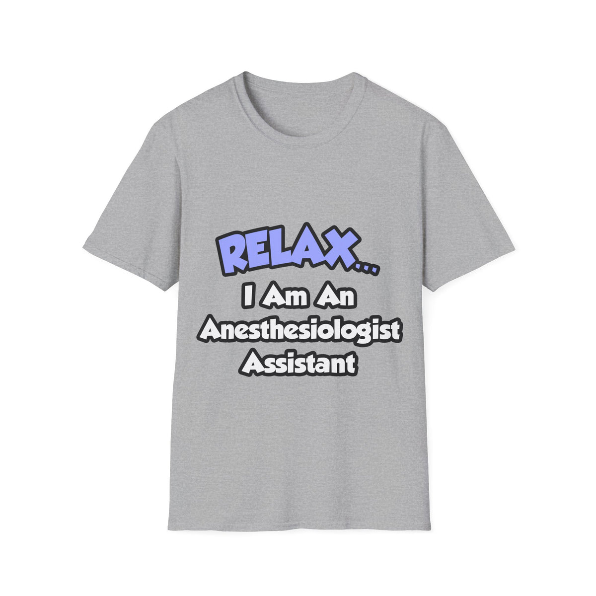 Relax .. I am an Anesthesiologist Assistant - Unisex Softstyle T-Shirt