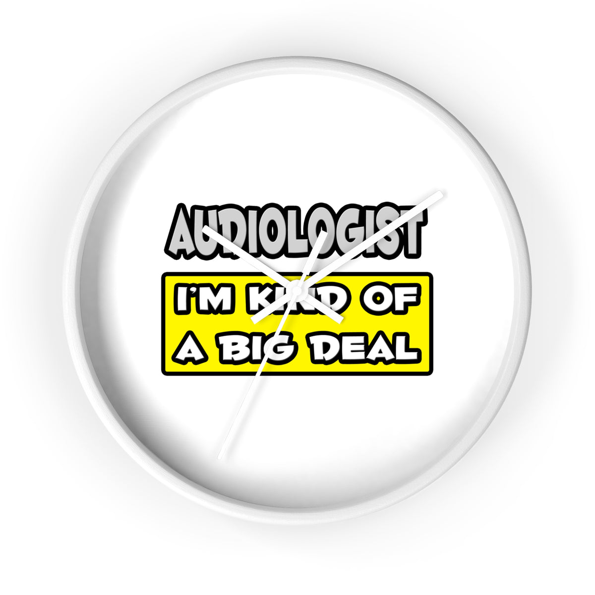 Audiologist .. I'm Kind of a Big Deal - Wall Clock