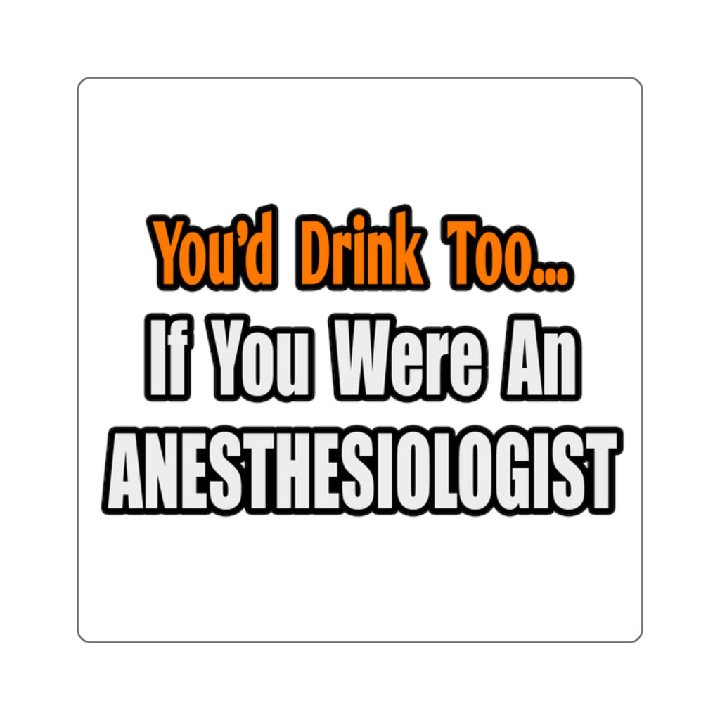 You'd Drink Too...Anesthesiologist - Square Stickers