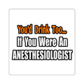 You'd Drink Too...Anesthesiologist - Square Stickers