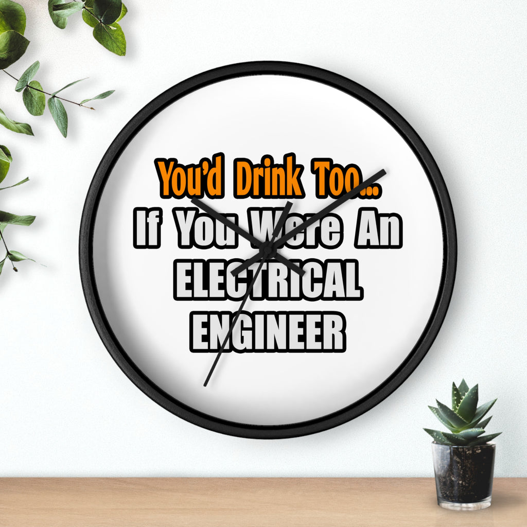 You'd Drink Too...Electrical Engineer - Wall Clock