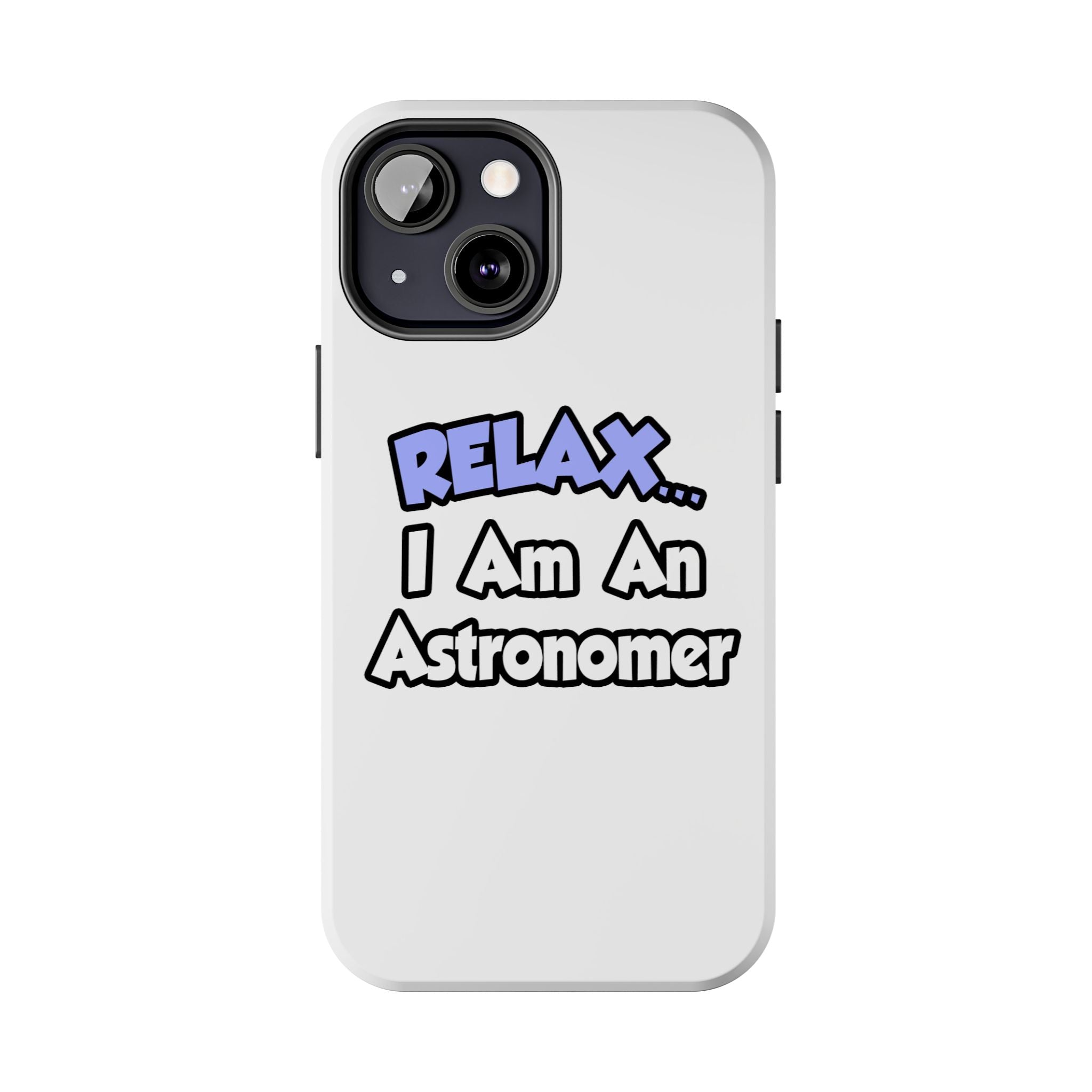 Relax...I'm An Astronomer - Tough Phone Cases