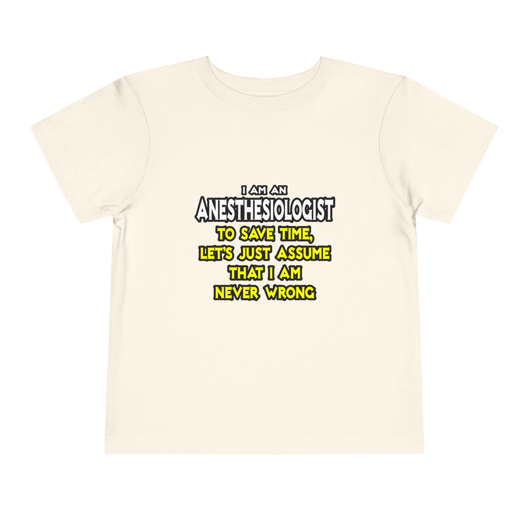 Anesthesiologist...Assume I Am Never Wrong - Toddler Short Sleeve Tee