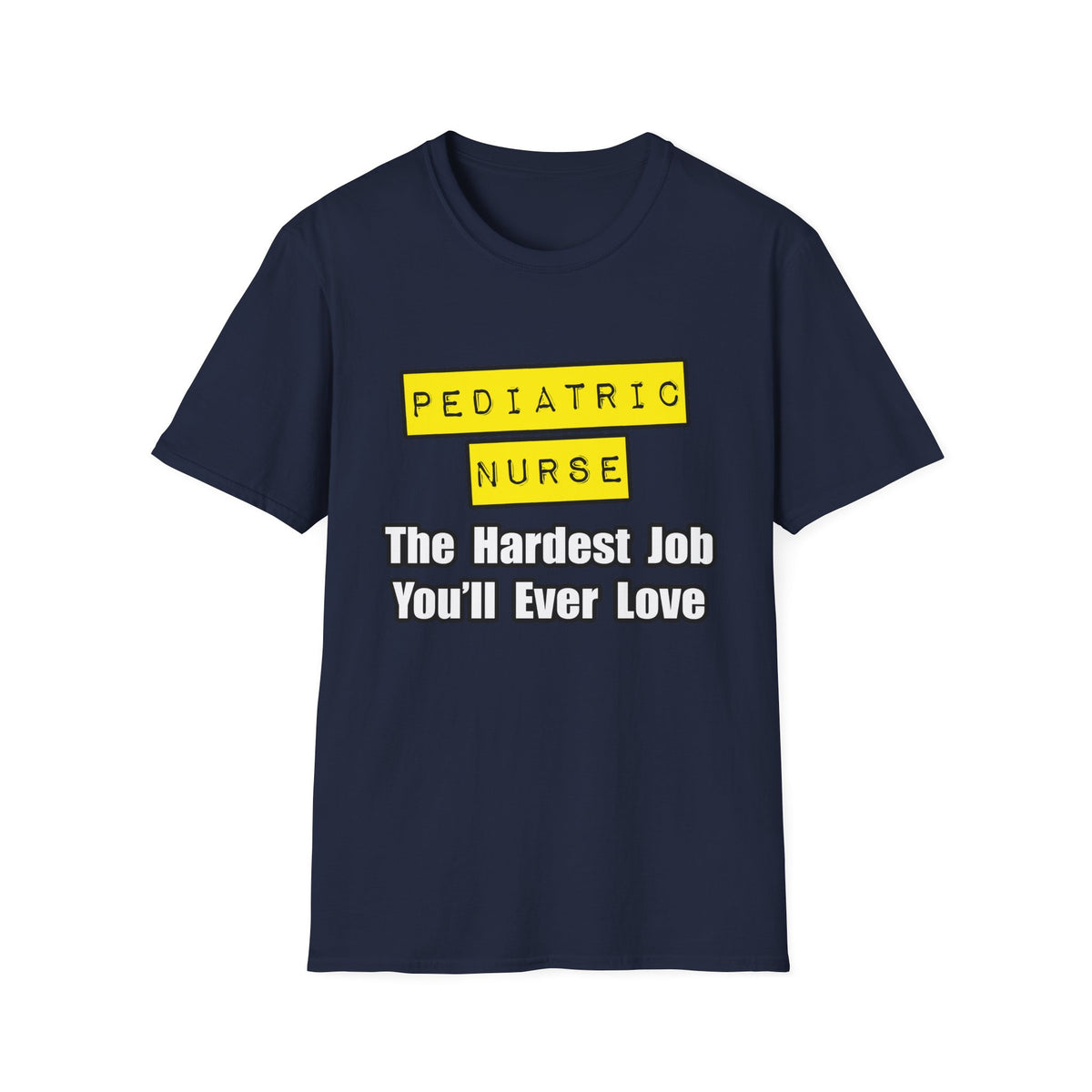 Pediatric Nurse...Hardest Job You'll Ever Love - Unisex Softstyle T-Shirt