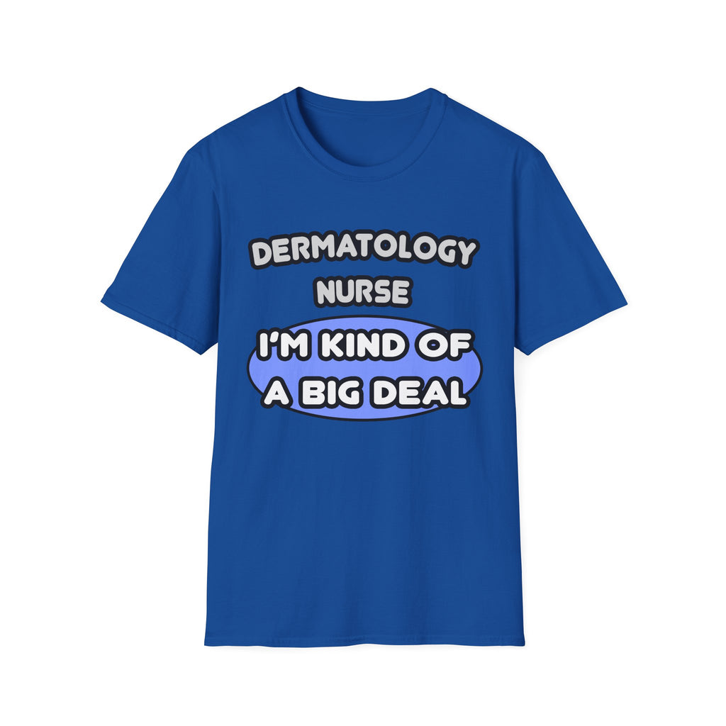 Dermatology Nurse ... I'm Kind of a Big Deal - Unisex Softstyle T-Shirt