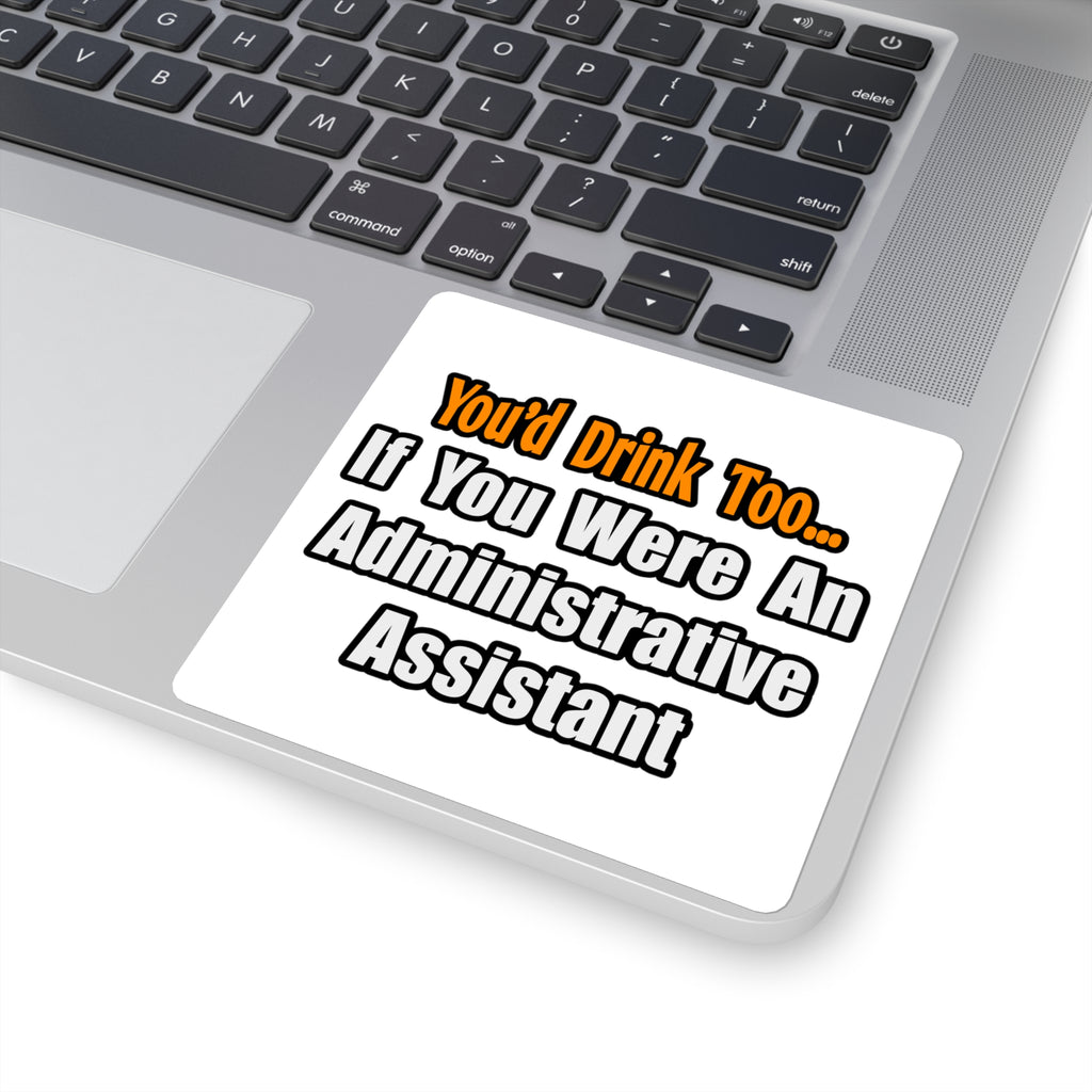 You'd Drink Too...Administrative Assistant - Square Stickers