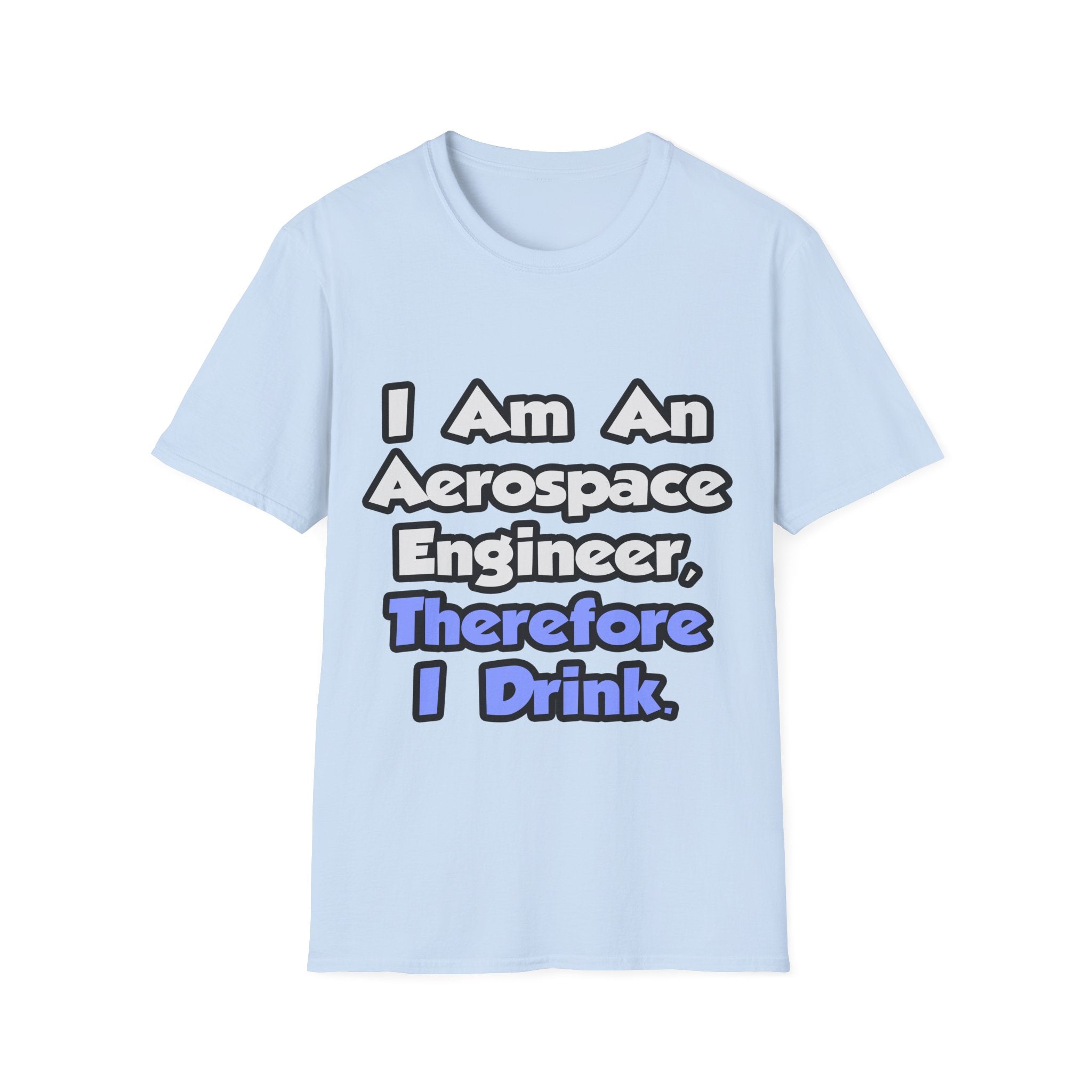 I Am An Aerospace Engineer, Therefore I Drink - Unisex Softstyle T-Shirt