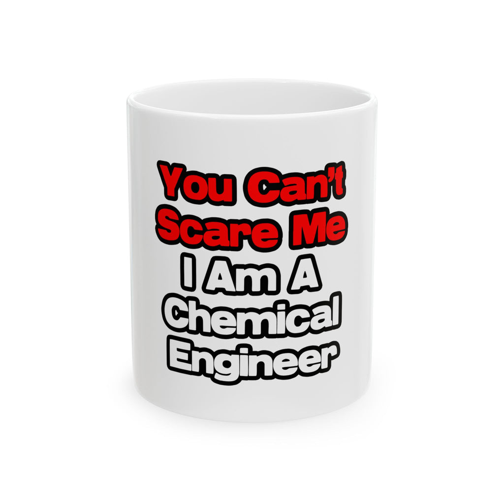 You Can't Scare Me...Chemical Engineer - Ceramic Mug, (11oz, 15oz)