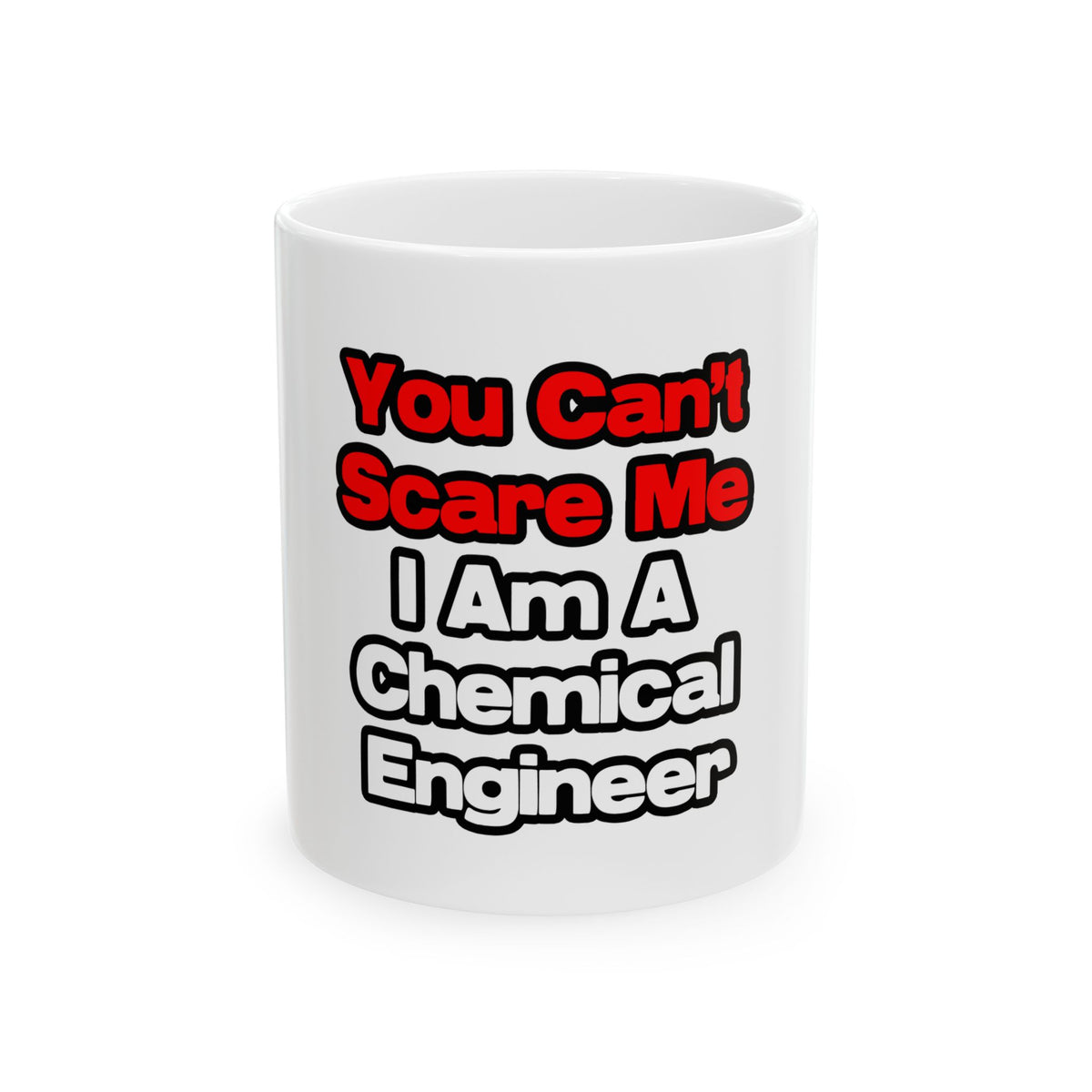 You Can't Scare Me...Chemical Engineer - Ceramic Mug, (11oz, 15oz)