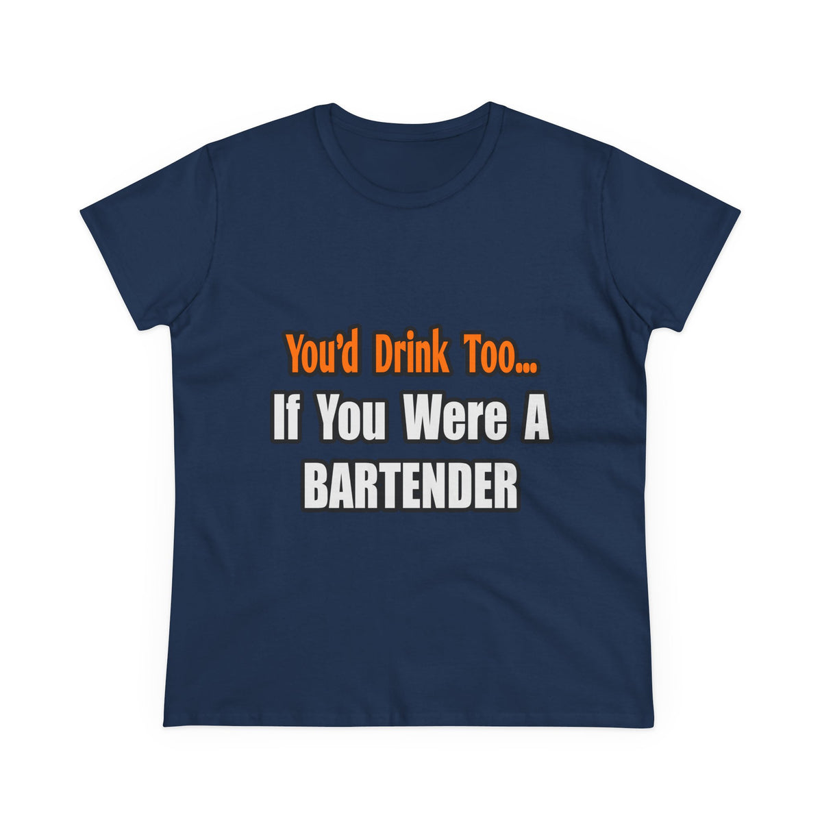 You'd Drink Too...Bartender - Women's Midweight Cotton Tee