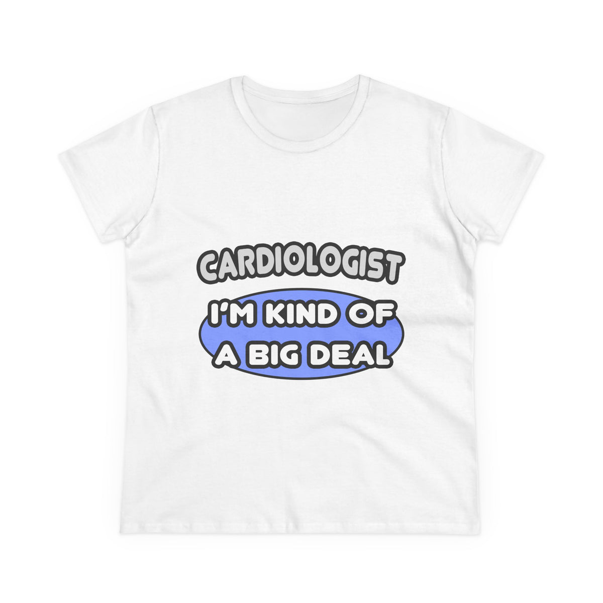 Cardiologist...Kind of a Big Deal - Women's Midweight Cotton Tee