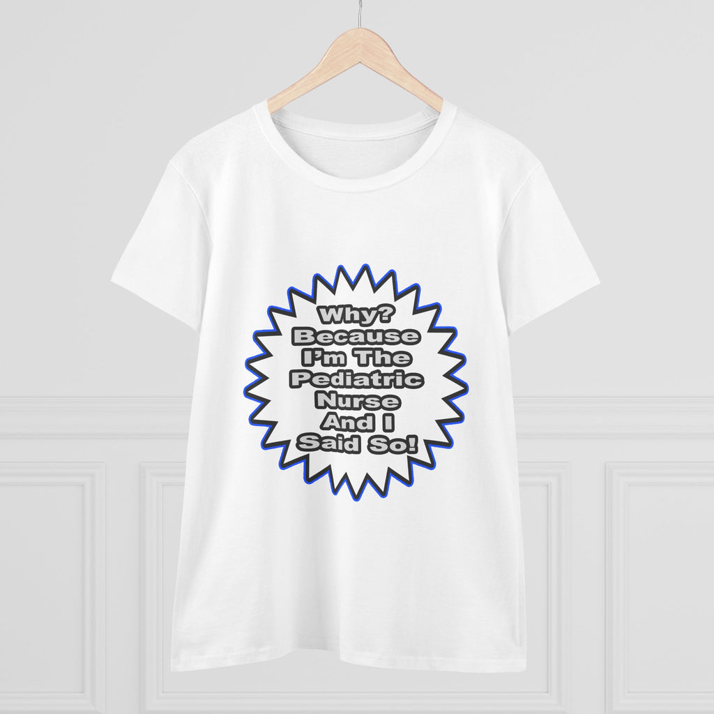 Pediatric Nurse...Because I Said So - Women's Midweight Cotton Tee