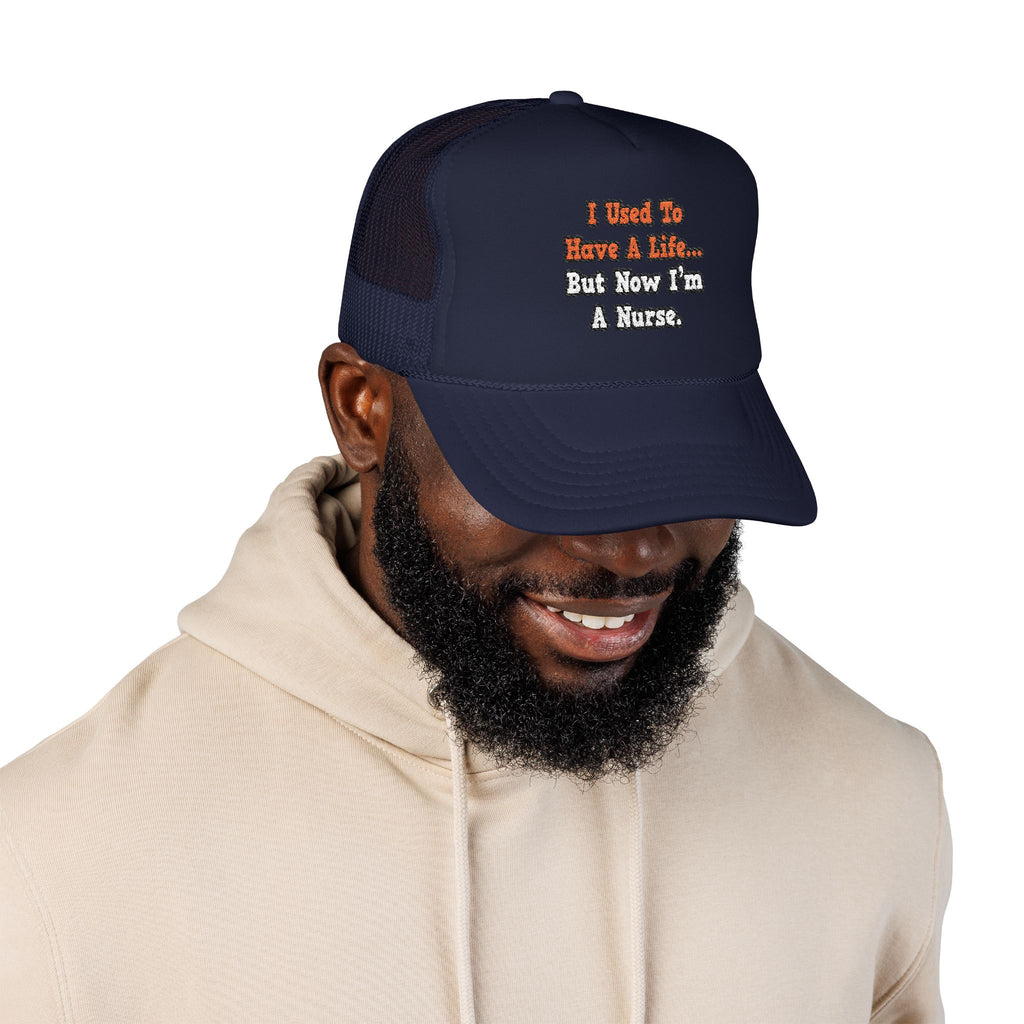 I Used to Have a Life...Nurse - Foam Trucker Hat