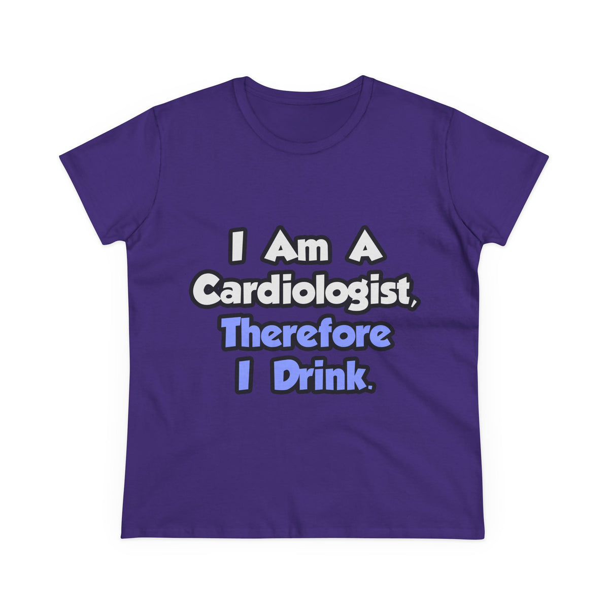 I Am A Cardiologist, Therefore I Drink - Women's Midweight Cotton Tee