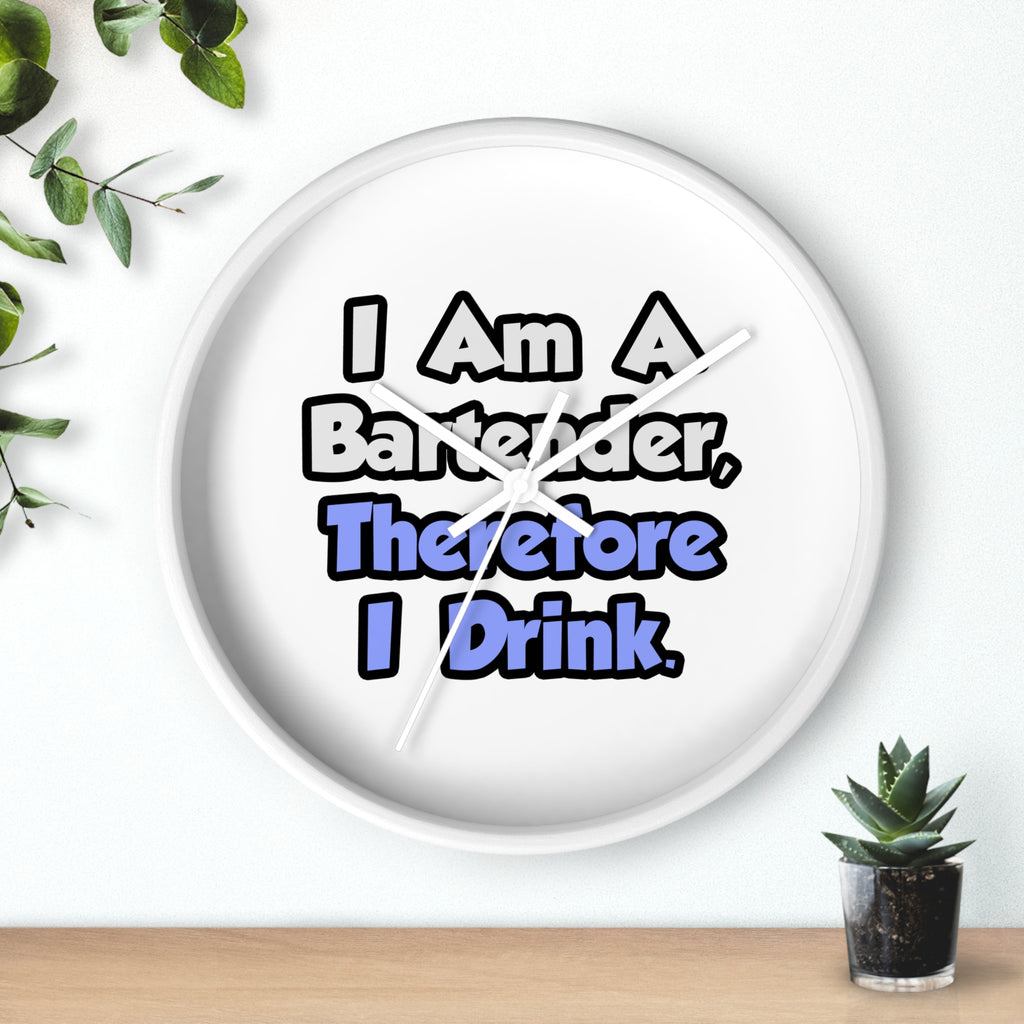 I Am A Bartender, Therefore I Drink - Wall Clock