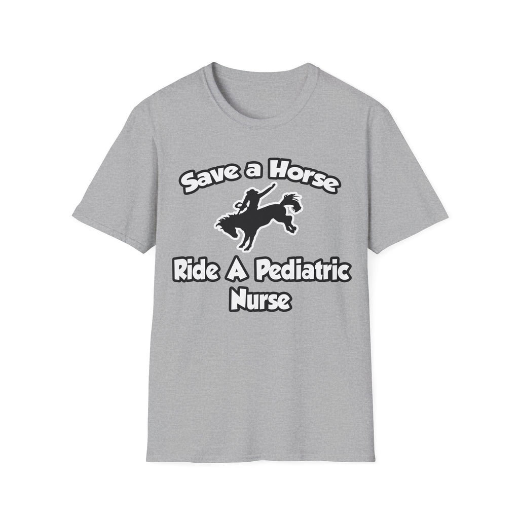 Save a Horse, Ride a Pediatric Nurse - Unisex Softstyle T-Shirt