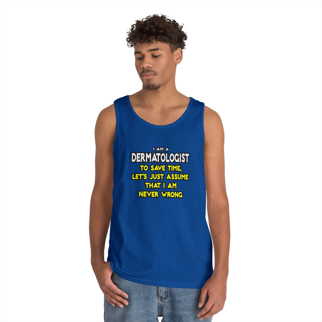 Dermatologist...Assume I Am Never Wrong - Unisex Heavy Cotton Tank Top
