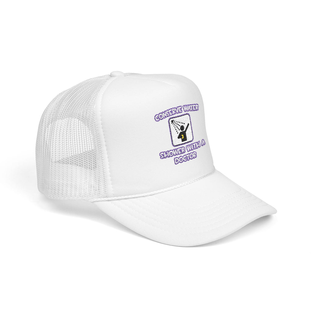 Conserve Water .. Shower With a Doctor - Foam Trucker Hat