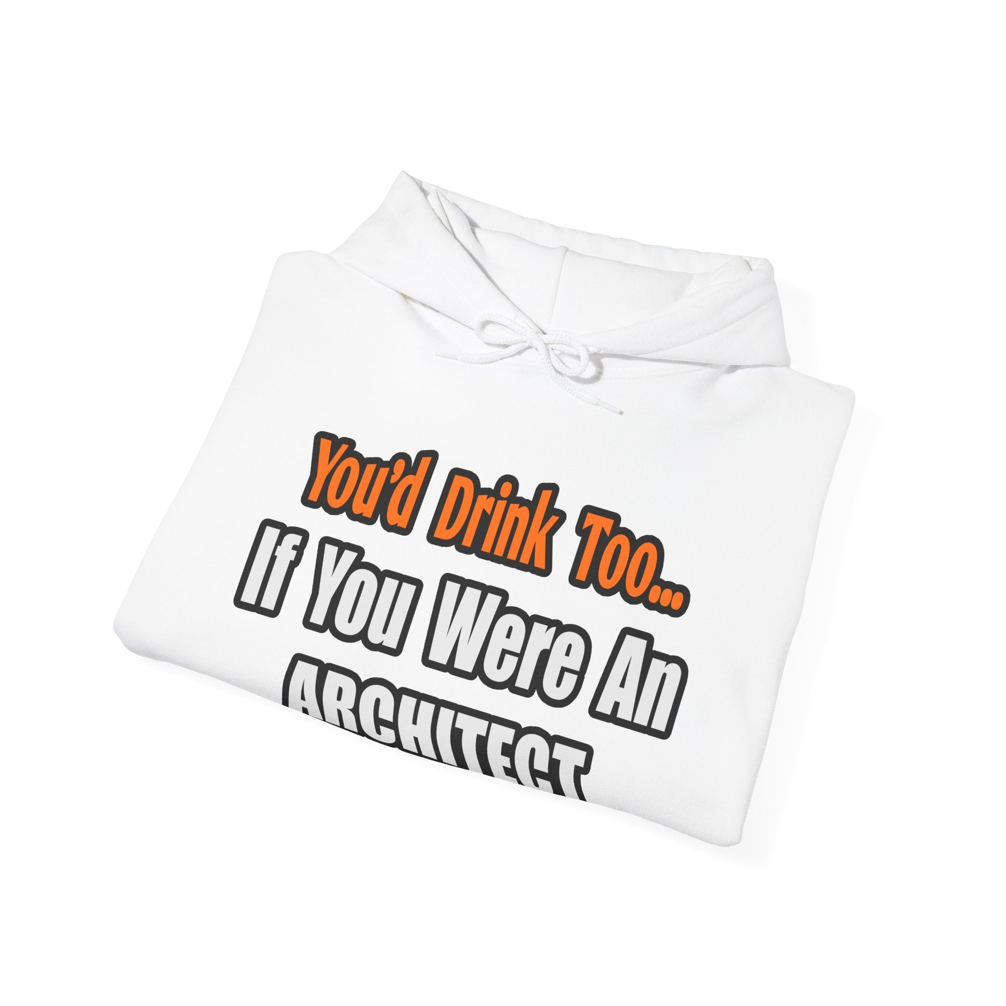 You'd Drink Too...Architect - Unisex Heavy Blend™ Hooded Sweatshirt