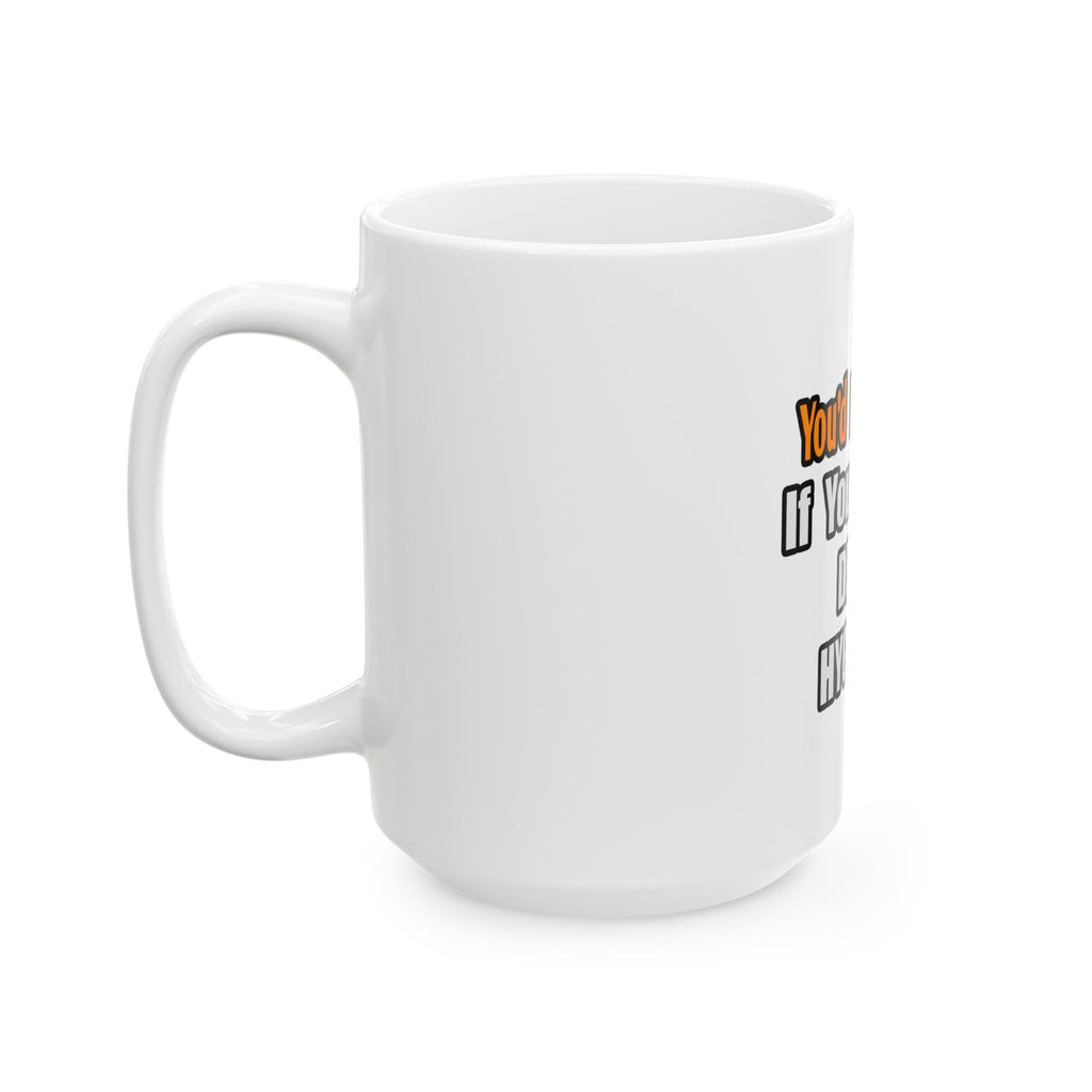 You'd Drink Too...Dental Hygienist - Ceramic Mug, (11oz, 15oz)