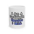 I Am A Cardiologist, Therefore I Drink - Ceramic Mug, (11oz, 15oz)