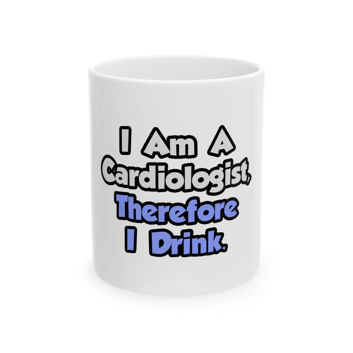 I Am A Cardiologist, Therefore I Drink - Ceramic Mug, (11oz, 15oz)