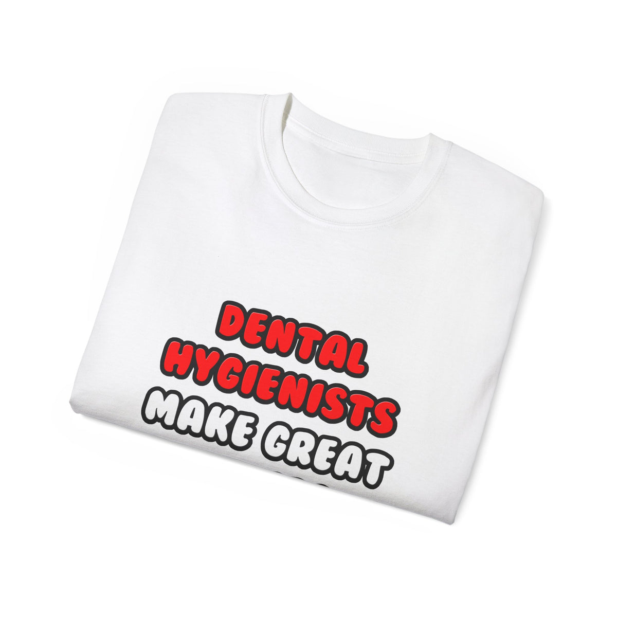 Dental Hygienists Make Great Lovers - Unisex Ultra Cotton Tee
