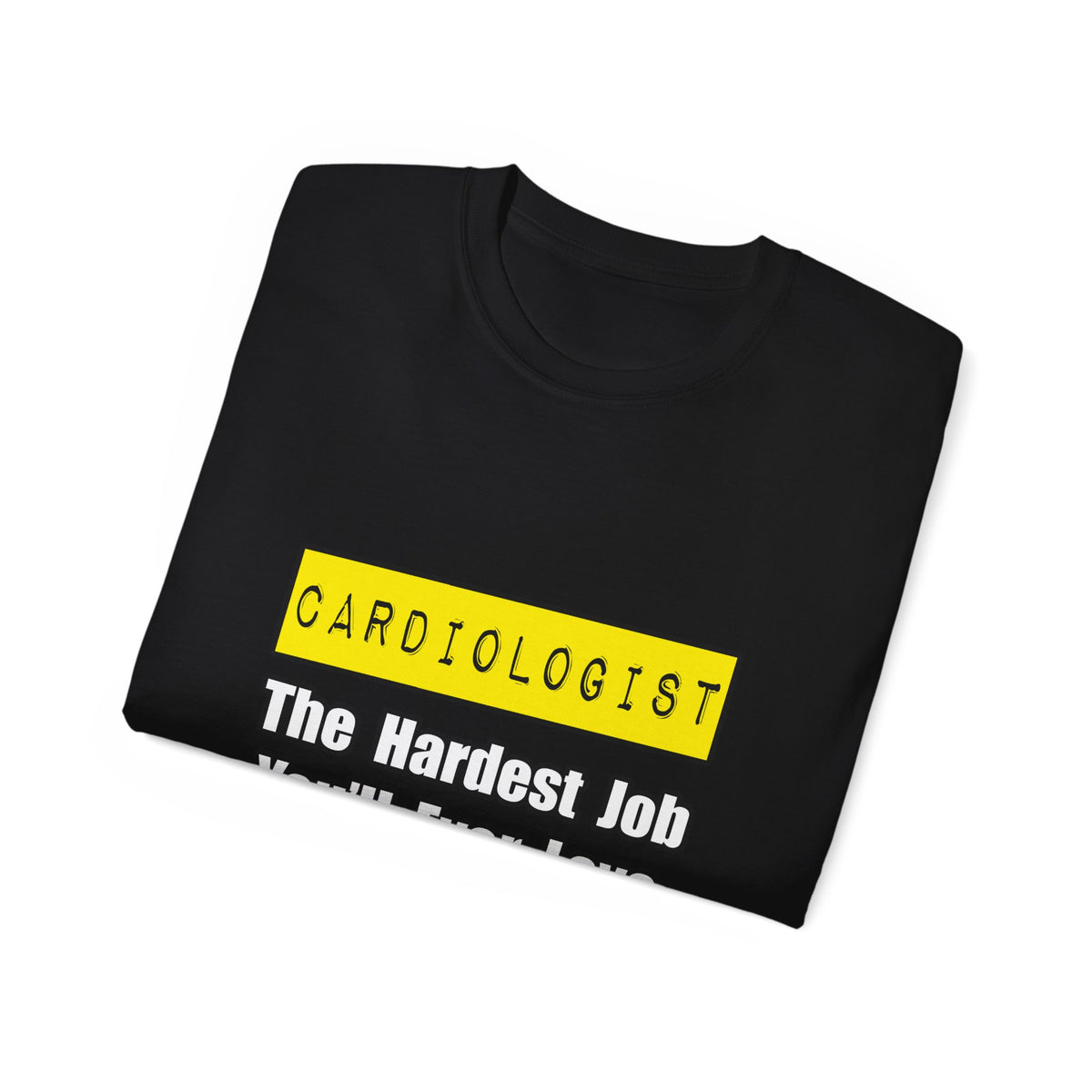 Cardiologist...Hardest Job You'll Ever Love - Unisex Ultra Cotton Tee