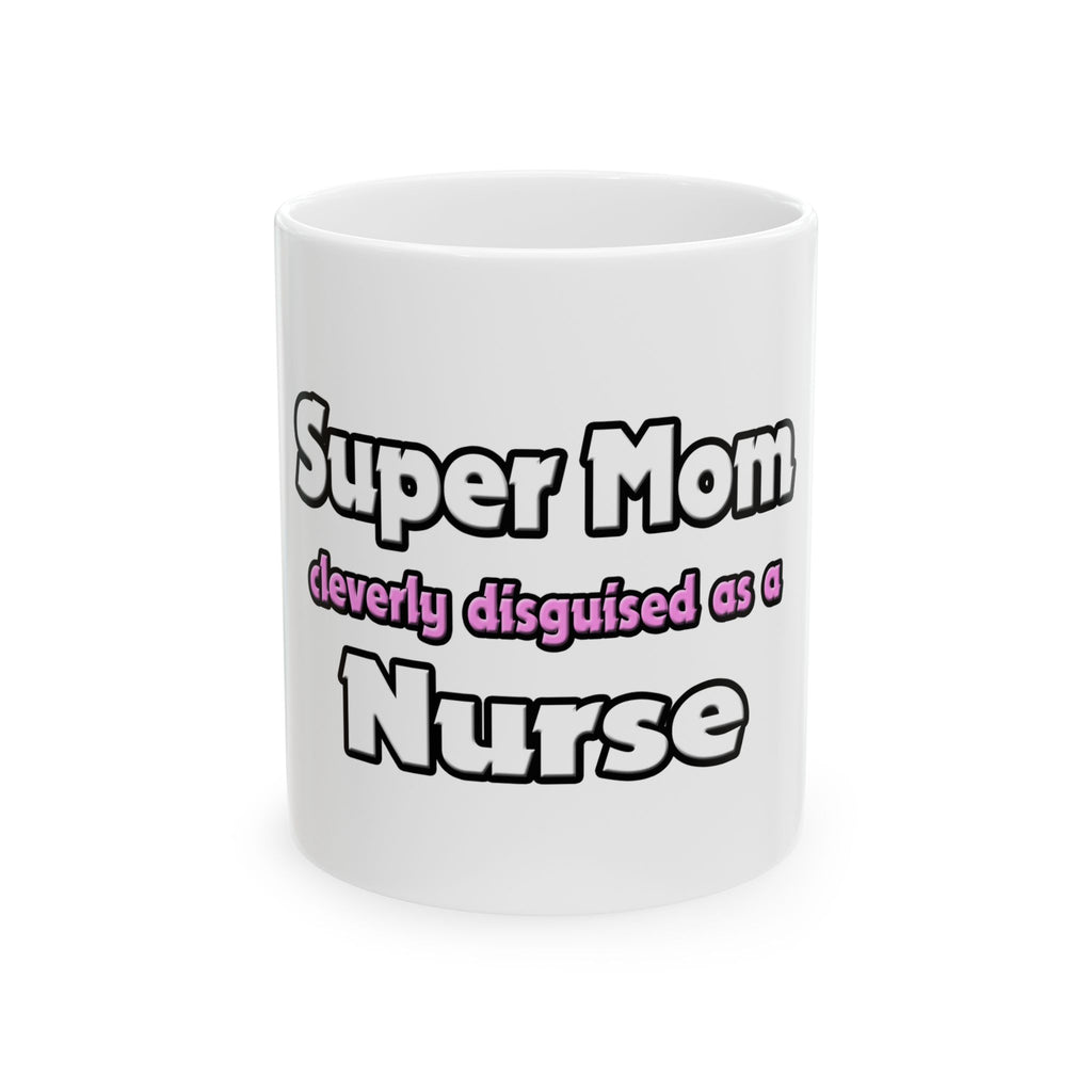 Super Mom ... Nurse - Ceramic Mug, (11oz, 15oz)