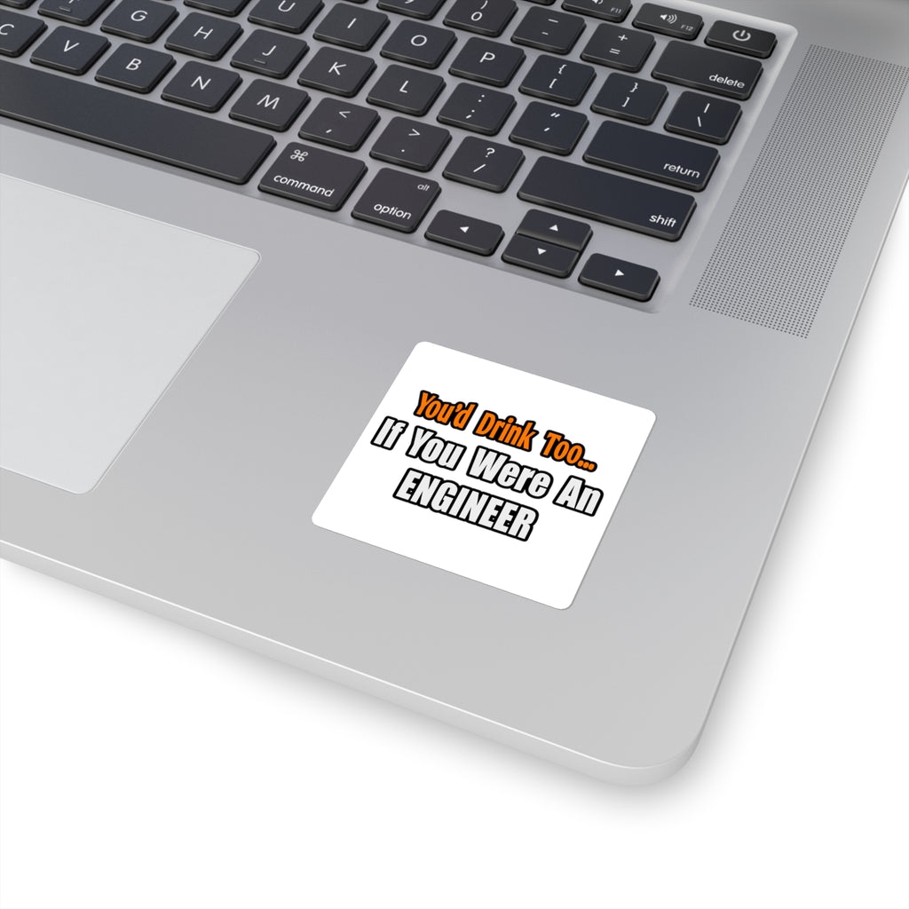 You'd Drink Too...Engineer - Square Stickers