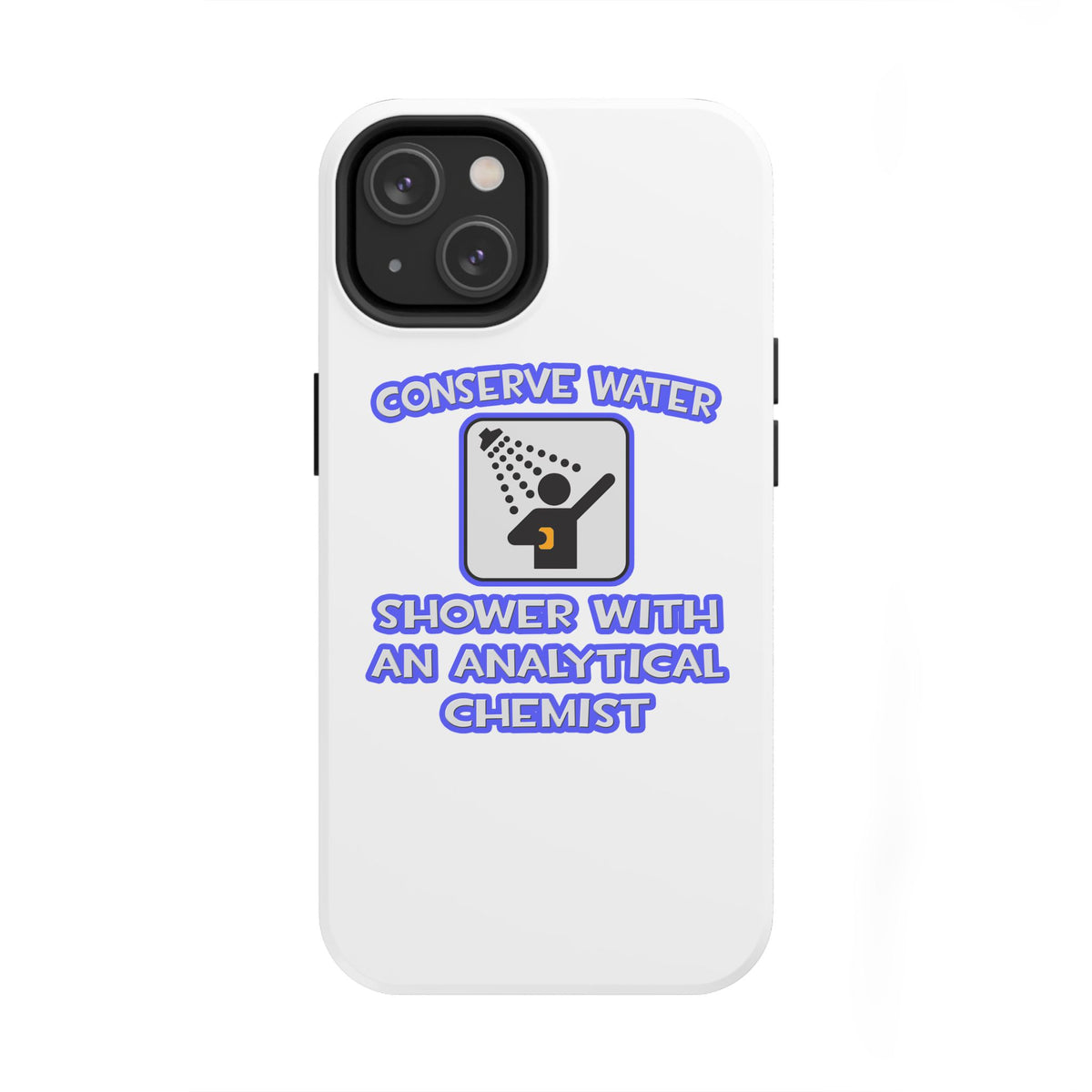 Conserve Water .. Shower With Analytical Chemist - Tough Phone Cases