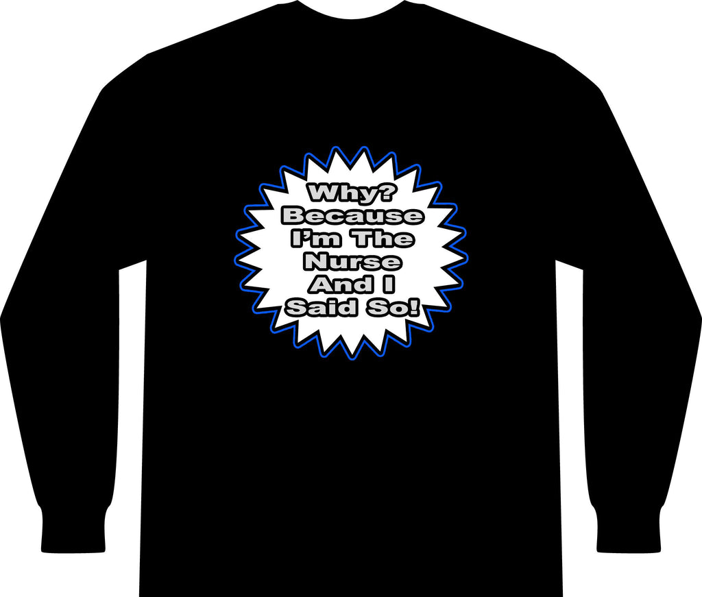 Nurse...Because I Said So - Unisex Long Sleeve T-Shirt