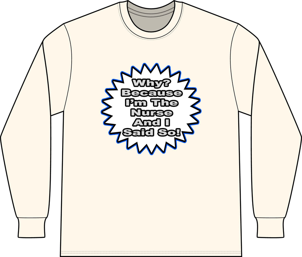 Nurse...Because I Said So - Unisex Long Sleeve T-Shirt