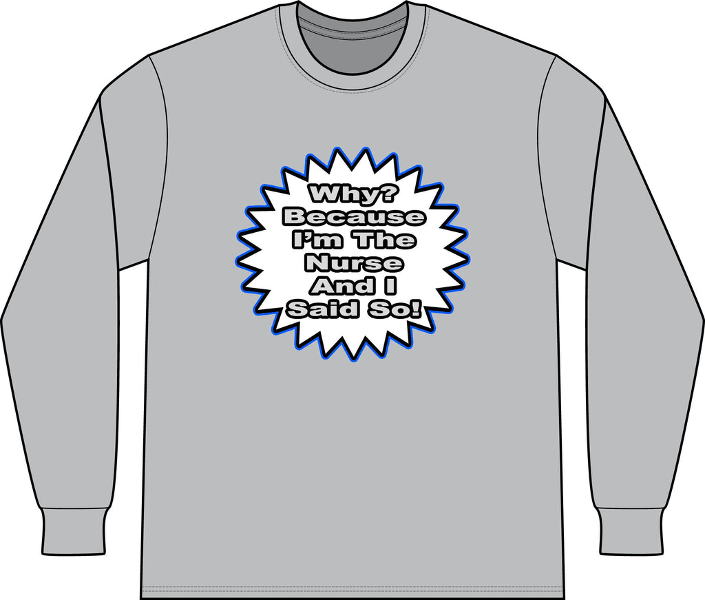 Nurse...Because I Said So - Unisex Long Sleeve T-Shirt
